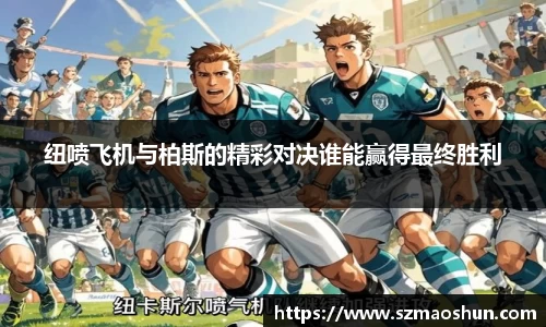 纽喷飞机与柏斯的精彩对决谁能赢得最终胜利